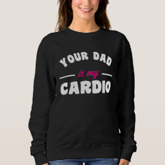Your Dad Is My Cardio Workout Hot Dad For Women 17 スウェットシャツ