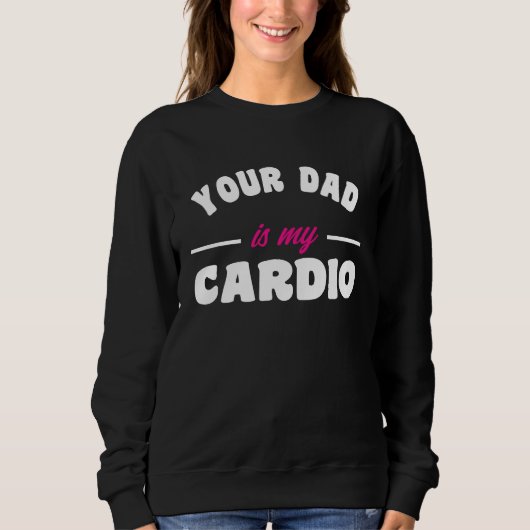 Your Dad Is My Cardio Workout Hot Dad For Women 17 スウェットシャツ (正面)