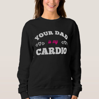 Your Dad Is My Cardio Workout Hot Dad For Women 7 スウェットシャツ