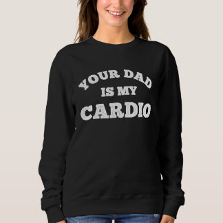 Your Dad Is My Cardio Workout Hot Dad For Women 9 スウェットシャツ