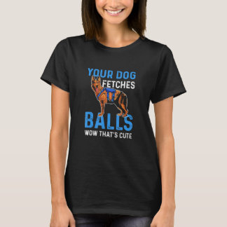 Your Dog Fetches Balls Wow Thats Cute K9 Police Of Tシャツ