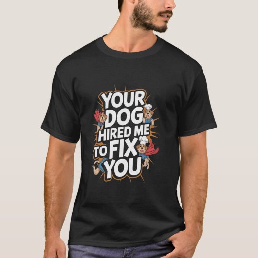 Your Dog Hired Me To Fix You Funny Dog Training Tシャツ (正面)