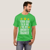 Your Dog Told Me Im His Favorite Dog Trainer - Dog Tシャツ (正面フル)