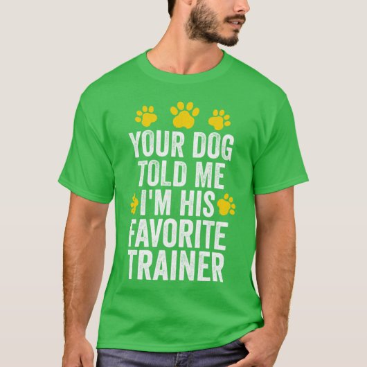 Your Dog Told Me Im His Favorite Dog Trainer - Dog Tシャツ (正面)