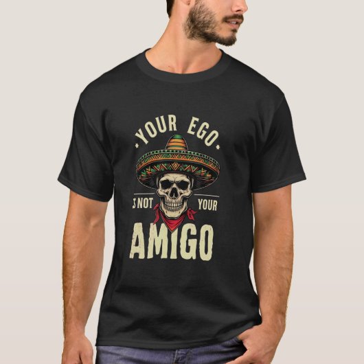 Your Ego Is Not Your Amigo Skull Wearing Mexican S Tシャツ (正面)
