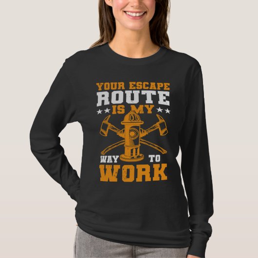 Your Escape Route Is My Way To Work I Firefighter Tシャツ (正面)
