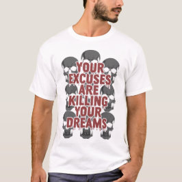 Your Excuses Are Killing Your Dreams Tシャツ