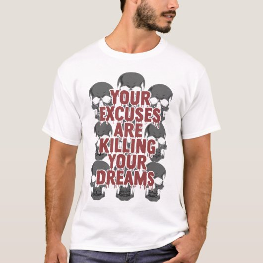 Your Excuses Are Killing Your Dreams Tシャツ (正面)