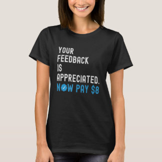 Your Feedback is Appreciated Now Pay 8 Dollars 1 Tシャツ