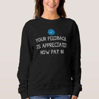Your Feedback Is Appreciated Now Pay 8 Dollars 8 9 スウェットシャツ