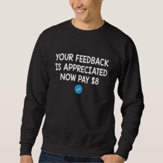 Your Feedback is Appreciated Now Pay 8 Dollars 9 スウェットシャツ