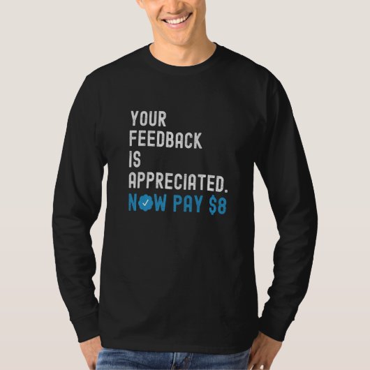 Your Feedback is Appreciated Now Pay 8 Dollars Tシャツ (正面)