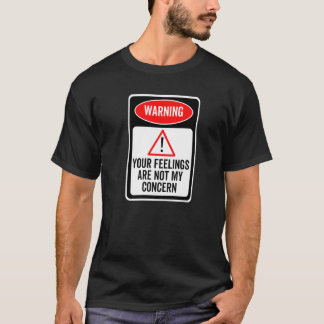 Your Feelings Are Not My Concern Warning Sign Sarc Tシャツ