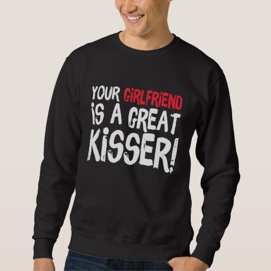 Your Girlfriend Is A Great Kisser  Gag スウェットシャツ (正面)