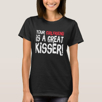 Your Girlfriend Is A Great Kisser  Gag Tシャツ
