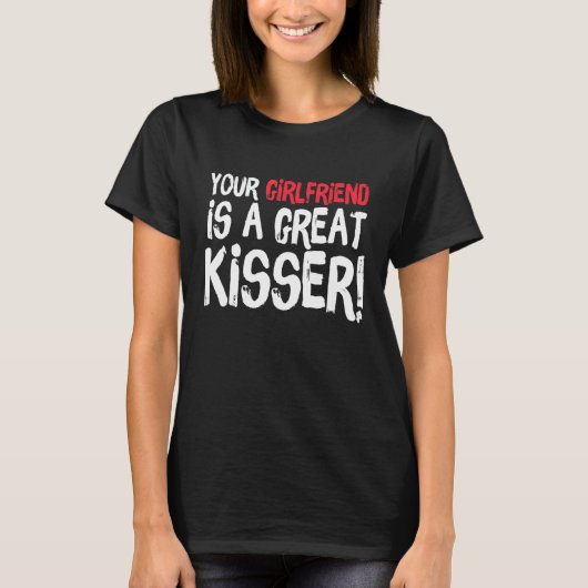 Your Girlfriend Is A Great Kisser Gag Tシャツ (正面)