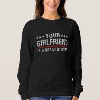 Your Girlfriend Is A Great Kisser  Quote For Men W スウェットシャツ