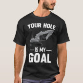 Your Hole Is My Goal Digger Machine Tシャツ (正面)