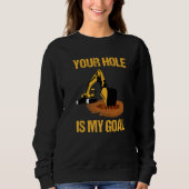 Your Hole Is My Goal Excavator Driver Construction スウェットシャツ (正面)