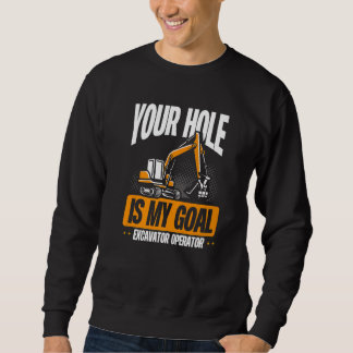Your Hole Is My Goal  Excavator Operator スウェットシャツ