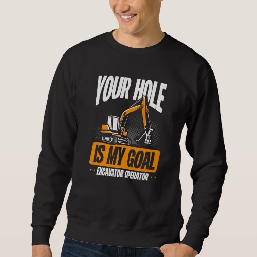Your Hole Is My Goal Excavator Operator スウェットシャツ (正面)
