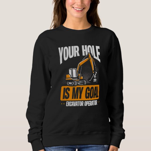 Your Hole Is My Goal Excavator Operator スウェットシャツ (正面)