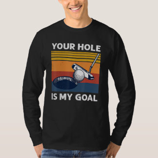 Your Hole Is My Goal Golf Player Golfing Humor Pun Tシャツ
