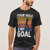 Your Hole Is My Goal Golf Player Golfing Humor Pun Tシャツ (正面)