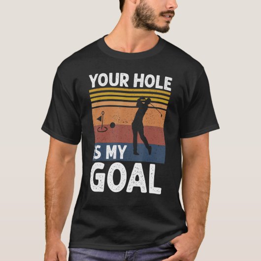 Your Hole Is My Goal Golf Player Golfing Humor Pun Tシャツ (正面)