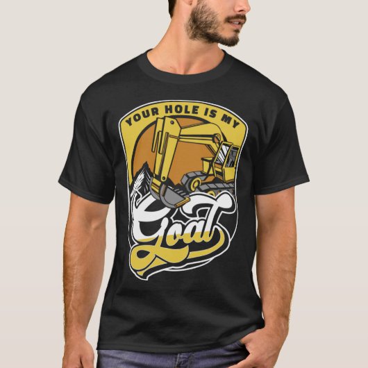 Your Hole Is My Goal Loader Backhoe Excavator Oper Tシャツ (正面)