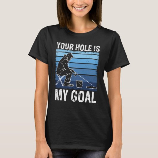 Your Holes Is My Goal For Ice Winter Fishing & Aug Tシャツ (正面)