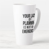 Your Lack of Planning coffee mug カフェラテマグ (右アングル)