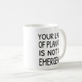Your lack of planning is not my emergency coffee コーヒーマグカップ (正面右)