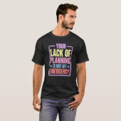 Your Lack Of Planning Is Not My Emergency    Premi Tシャツ (正面フル)