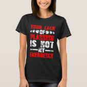 Your Lack Of Planning Is Not My Emergency Tシャツ (正面)