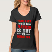 Your Lack Of Planning Is Not My Emergency Tシャツ (正面)