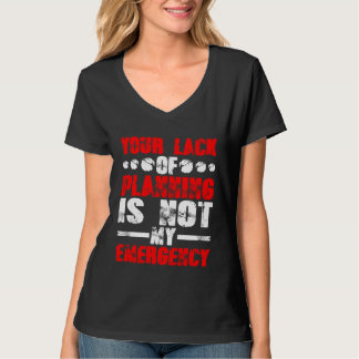 Your Lack Of Planning Is Not My Emergency Tシャツ