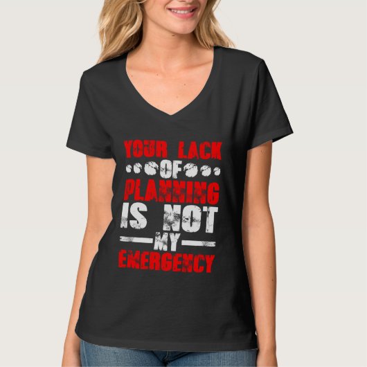 Your Lack Of Planning Is Not My Emergency Tシャツ (正面)