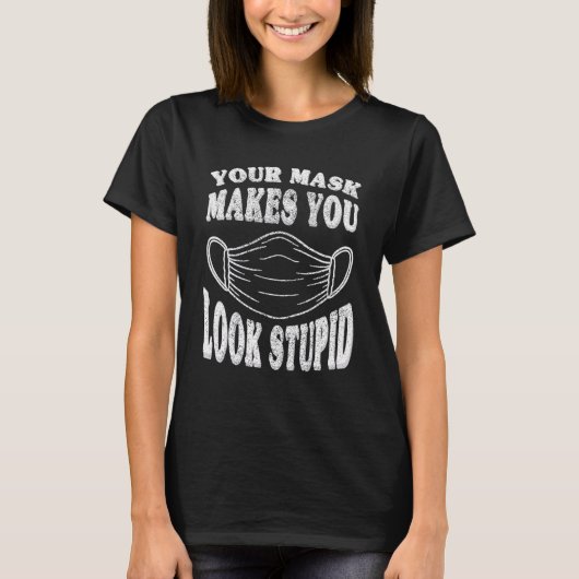 Your Mask Makes You Look Stupid This Is Stupid Mas Tシャツ (正面)