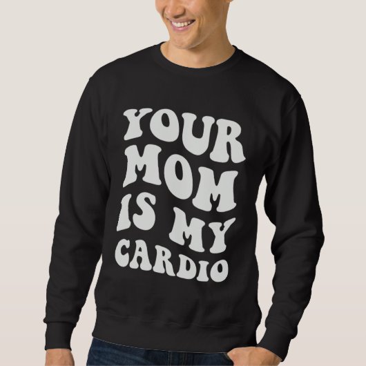 Your Mom Is My Cardio スウェットシャツ (正面)