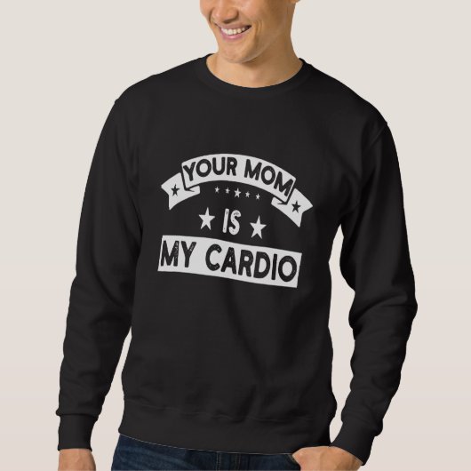 Your Mom Is My Cardio  Gym Muscular Fitness Work O スウェットシャツ (正面)