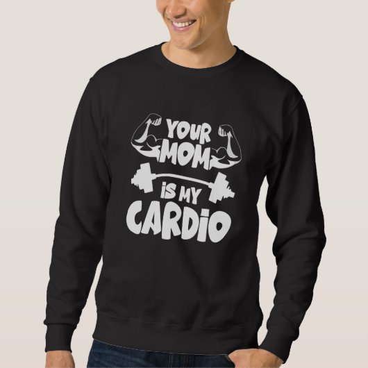 Your Mom Is My Cardio Gym Muscular Fitness Work O スウェットシャツ (正面)