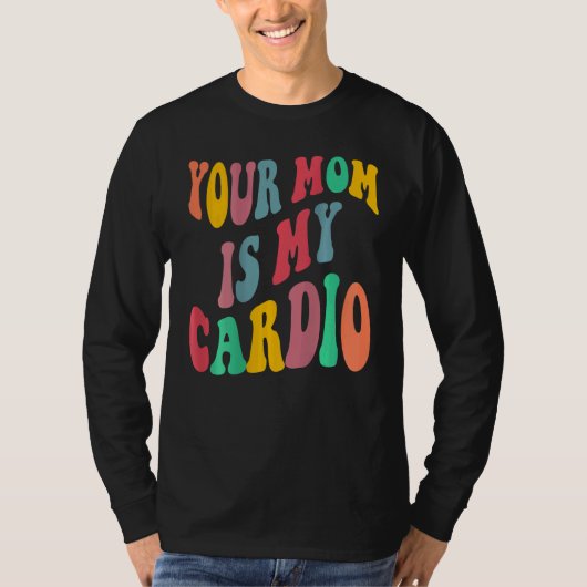 YOUR MOM IS MY CARDIO retro groovy on back of Tシャツ (正面)