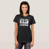 Your Mom Is My Cardio Sayings Humor Quotes Sarcasm Tシャツ (正面フル)