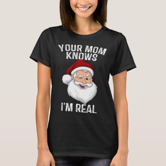 Your Mom Knows I m Real  Santa Christmas Tシャツ (正面)