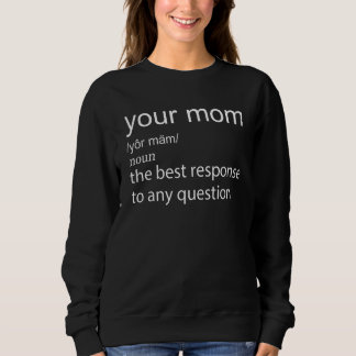 Your mom the best response to any question Apparel スウェットシャツ