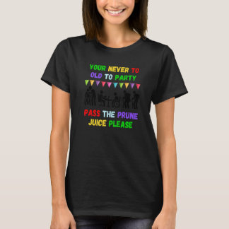 Your never to old to party pass the prune juice fo tシャツ