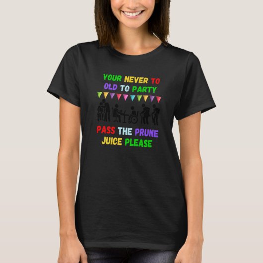Your never to old to party pass the prune juice fo tシャツ (正面)