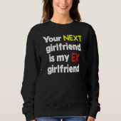 Your next girlfriend is my Ex girlfriend Sarcasm スウェットシャツ (正面)