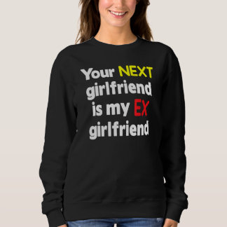 Your next girlfriend is my Ex girlfriend Sarcasm スウェットシャツ